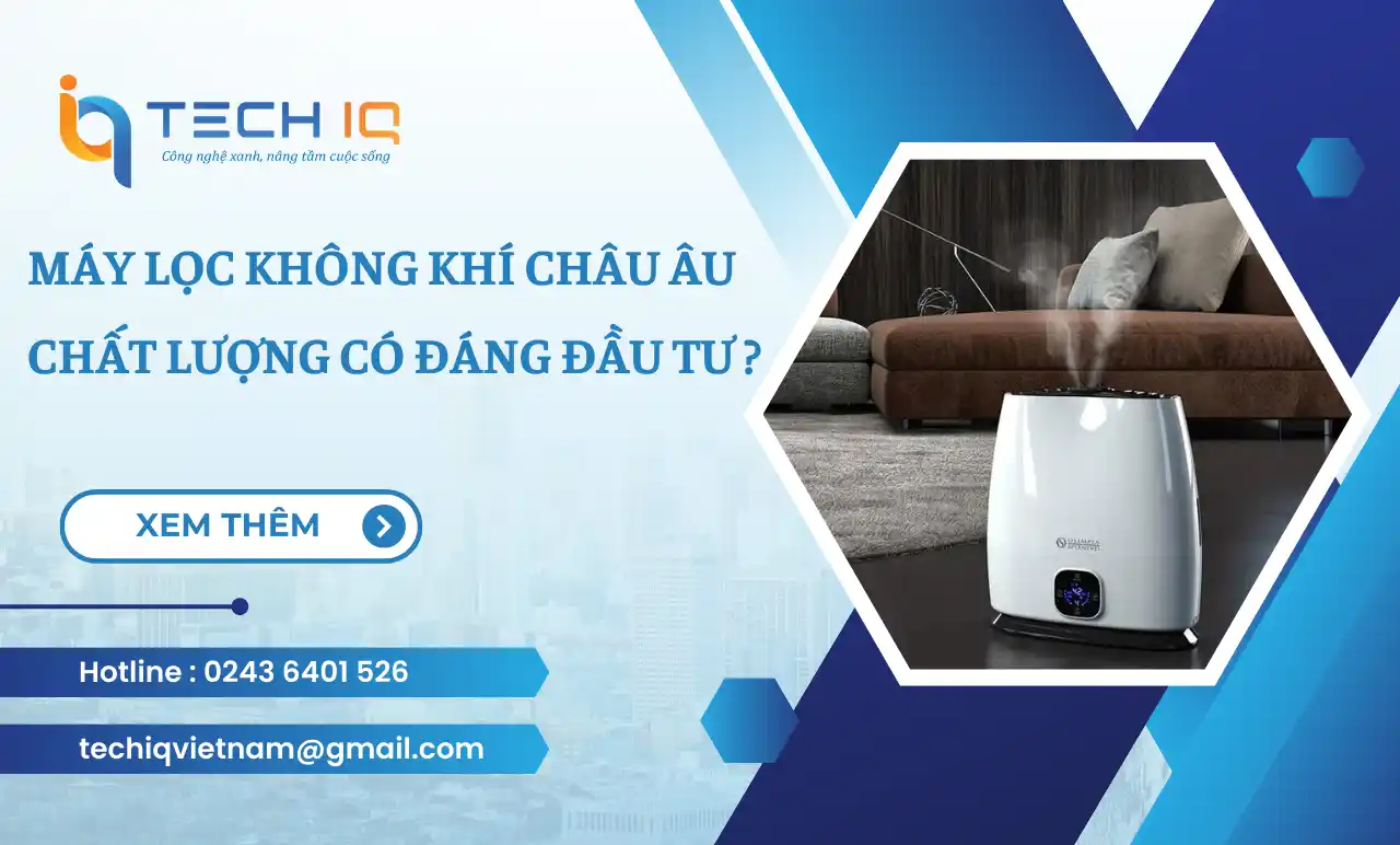 Máy Lọc Không Khí Châu Âu: Chất Lượng Có Đáng Đầu Tư? Nên Chọn Hãng Nào?